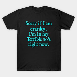 sorry if i am cranky i'm in my terrible 50's right now T-Shirt